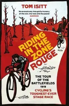 Riding in the Zone Rouge. The Tour of the Battlefields 1919 - Cycling's Toughest-Ever Stage Race, Paperback/Tom Isitt