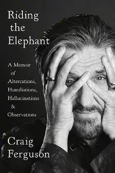 Riding The Elephant. A Memoir of Altercations, Humiliations, Hallucinations, and Observations, Paperback/Craig Ferguson