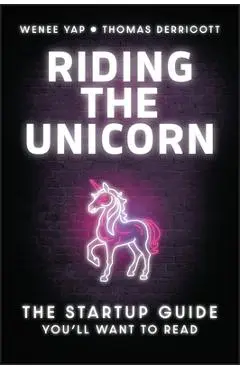 Riding the Unicorn: The Startup Guide You'll Want to Read - Wenee Yap