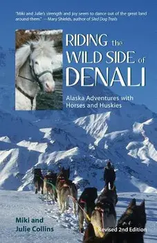 Riding the Wild Side of Denali: Alaska Adventures with Horses and Huskies, Paperback/Julie Collins