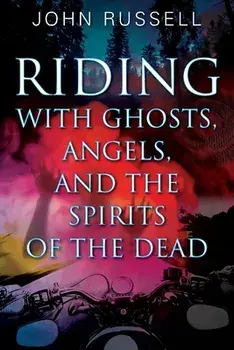 Riding with Ghosts, Angels, and the Spirits of the Dead, Paperback/John Russell