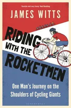 Riding With The Rocketmen. One Man's Journey on the Shoulders of Cycling Giants, Paperback/James Witts