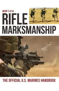 Rifle Marksmanship: US Marine Corps MCRP 3-01A - U S Marine Corps