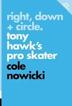 Right, Down + Circle. Tony Hawk's Pro Skater, Paperback/Cole Nowicki