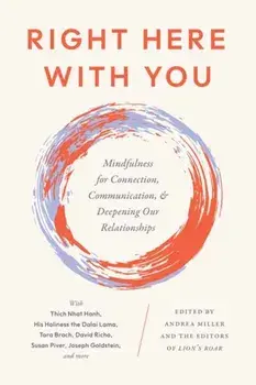 Right Here With You. Mindfulness for Connection, Communication, and Deepening Our Relationships, Paperback/Editors of Lion's Roar