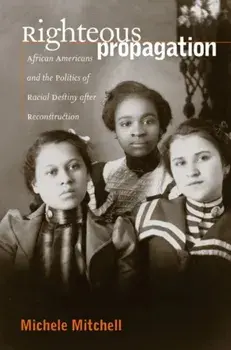 Righteous Propagation: African Americans and the Politics of Racial Destiny After Reconstruction, Paperback/Michele Mitchell