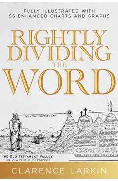 Rightly Dividing the Word: Fully Illustrated with 55 Enhanced Charts and Graphics - Clarence Larkin