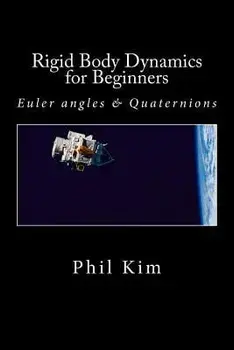 Rigid Body Dynamics for Beginners: Euler Angles & Quaternions, Paperback/Phil Kim