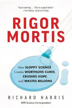 Rigor Mortis: How Sloppy Science Creates Worthless Cures, Crushes Hope, and Wastes Billions, Paperback/Richard Harris