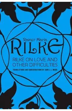 Rilke on Love and Other Difficulties: Translations and Considerations - John J. L. Mood