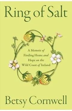 Ring of Salt: A Memoir of Finding Home and Hope on the Wild Coast of Ireland - Betsy Cornwell
