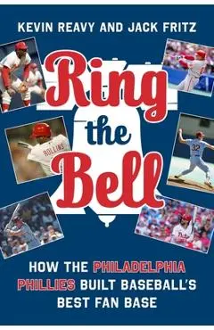 Ring the Bell: Memorable Moments That Made Philadelphia Phillies Fans - Kevin Reavy