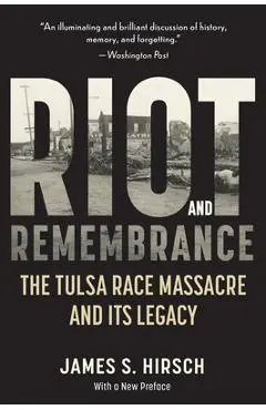 Riot and Remembrance: America's Worst Race Riot and Its Legacy - James S. Hirsch