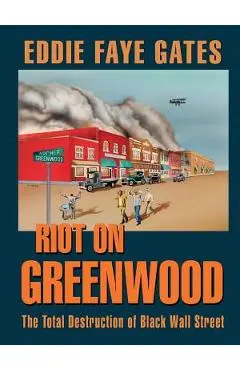 Riot on Greenwood: The Total Destruction of Black Wall Street - Eddie Faye Gates