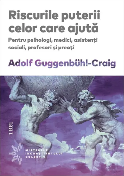 Riscurile puterii celor care ajută. Pentru psihologi, medici, asistenţi sociali, profesori şi preoţi - Adolf Guggenbühl-Craig