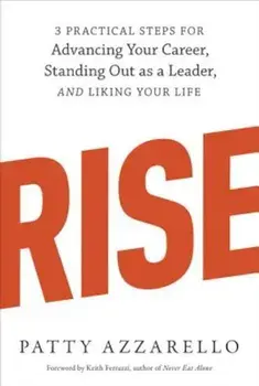 Rise: 3 Practical Steps for Advancing Your Career, Standing Out as a Leader, and Liking Your Life, Paperback/Patty Azzarello