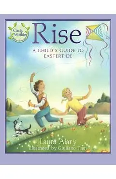 Rise: A Child's Guide to Eastertide -- Part of the Circle of Wonder Series - Laura Alary