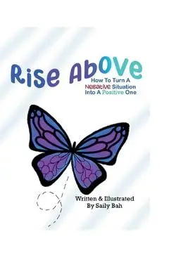 Rise Above: How to Turn a Negative Situation into a Positive One - Saily Bah