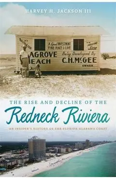 Rise and Decline of the Redneck Riviera: An Insider's History of the Florida-Alabama Coast - Harvey H. Jackson