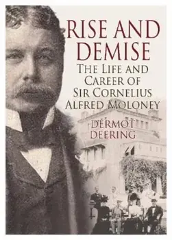 Rise and Demise.. The Life and Career of Sir Cornelius Alfred Moloney, Paperback/Dermot Deering