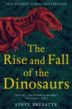 Rise and Fall of the Dinosaurs. The Untold Story of a Lost World, Paperback/Steve Brusatte