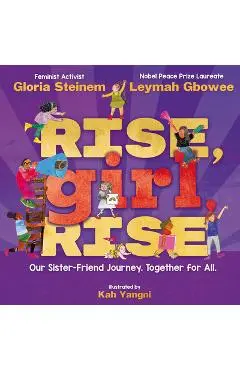 Rise, Girl, Rise: Our Sister-Friend Journey. Together for All. - Gloria Steinem