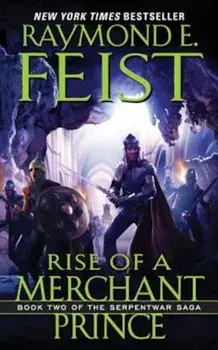 Rise of a Merchant Prince: Book Two of the Serpentwar Saga/Raymond E. Feist