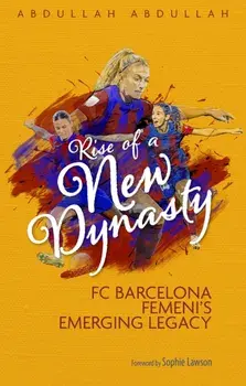 Rise of a New Dynasty. FC Barcelona Femini's Emerging Legacy, Paperback/Abdullah Abdullah