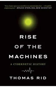 Rise of the Machines: A Cybernetic History - Thomas Rid
