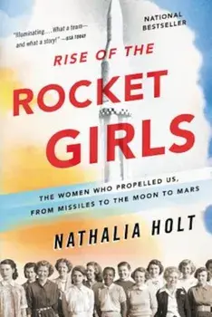 Rise of the Rocket Girls: The Women Who Propelled Us, from Missiles to the Moon to Mars, Paperback/Nathalia Holt