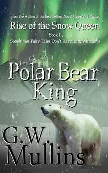 Rise Of The Snow Queen Book One: The Polar Bear King, Paperback/G. W. Mullins