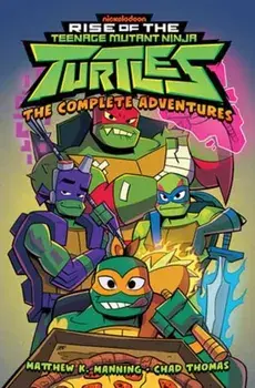Rise of the Teenage Mutant Ninja Turtles: The Complete Adventures, Paperback/Chad Thomas