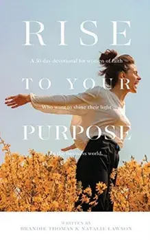 Rise To Your Purpose: A 30-Day Devotional for Women of Faith Who Want to Shine Their Light in the Business World/Brandie Thomas