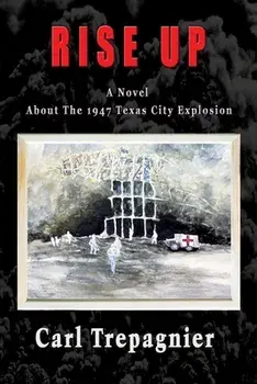 Rise Up A Novel About The 1947 Texas City Explosion, Paperback/Carl Trepagnier