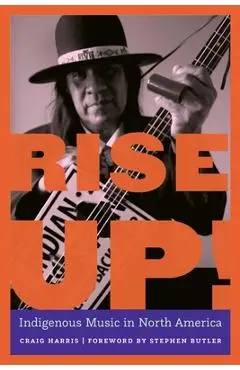 Rise Up!: Indigenous Music in North America - Craig Harris