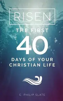 Risen!: The First 40 Days of Your Christian Life, Paperback/C. Philip Slate
