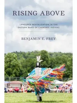 Rising Above. Language Revitalization in the Eastern Band of Cherokee Indians, Hardback/Benjamin E. Frey