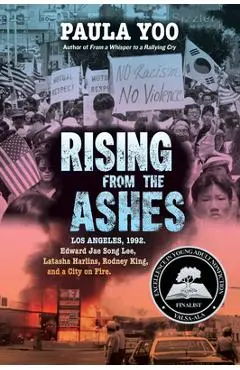 Rising from the Ashes: Los Angeles, 1992. Edward Jae Song Lee, Latasha Harlins, Rodney King, and a City on Fire - Paula Yoo