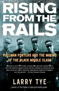 Rising from the Rails: Pullman Porters and the Making of the Black Middle Class, Paperback/Larry Tye