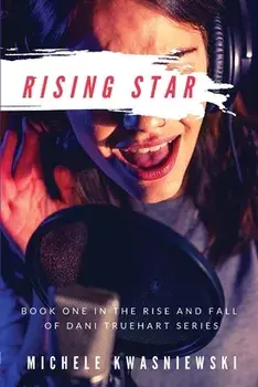 Rising Star: Book One in the Rise and Fall of Dani Truehart Series, Paperback/Michele Kwasniewski