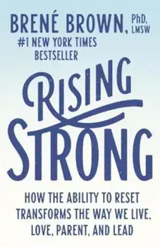 Rising Strong: How the Ability to Reset Transforms the Way We Live, Love, Parent, and Lead, Paperback/Brene Brown