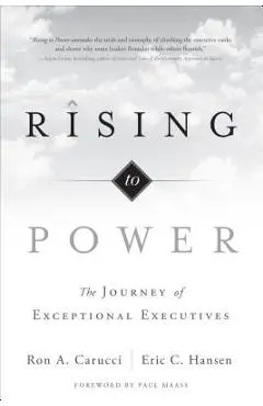 Rising to Power: The Journey of Exceptional Executives - Ron A. Carucci
