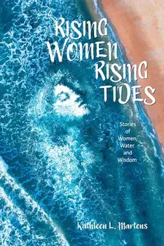 Rising Women Rising Tides: Stories of Women, Water, and Wisdom, Paperback/Kathleen Martens