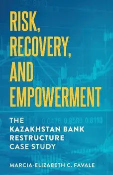 Risk, Recovery, and Empowerment: The Kazakhstan Bank Restructure Case Study, Paperback/Marcia-Elizabeth C. Favale