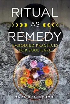 Ritual as Remedy. Embodied Practices for Soul Care, Paperback/Mara Branscombe