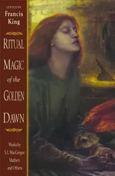 Ritual Magic of the Golden Dawn: Works by S. L. MacGregor Mathers and Others, Paperback/Francis King