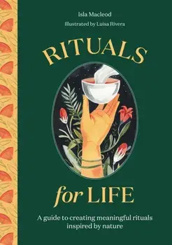 Rituals for Life. A guide to creating meaningful rituals inspired by nature, Hardback/Isla Macleod