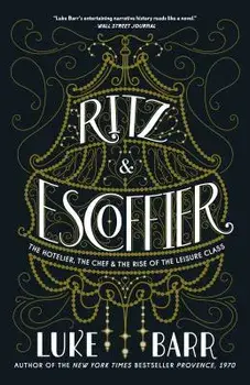 Ritz and Escoffier: The Hotelier, the Chef, and the Rise of the Leisure Class, Paperback/Luke Barr