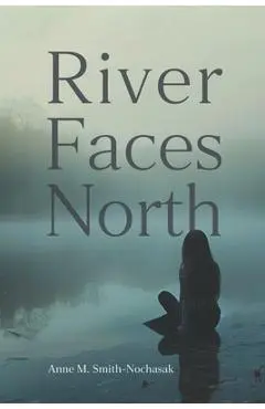 River Faces North - Anne M. Smith-nochasak
