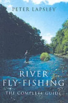 River Fly-Fishing:the Comprehensive Guide, Hardback/Peter Lapsley